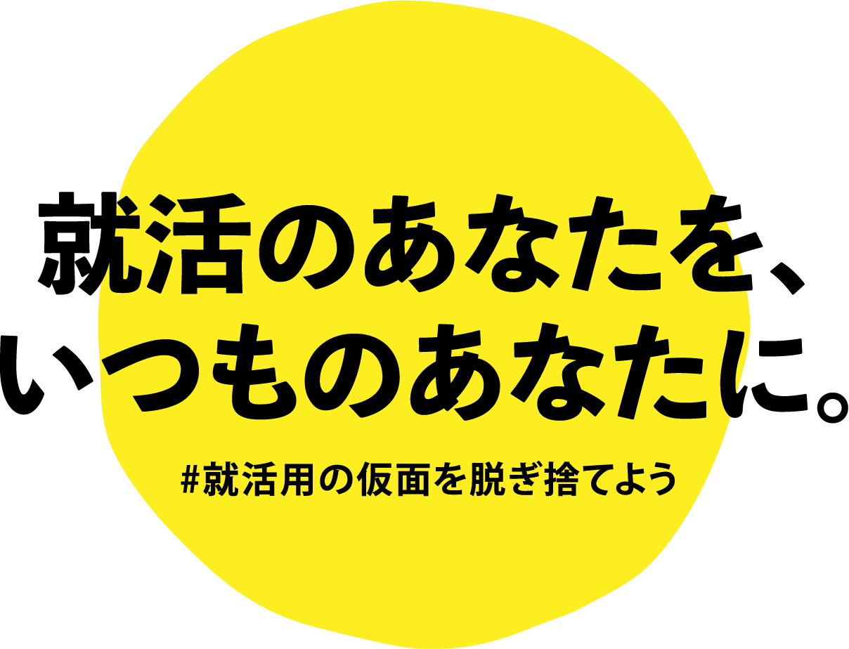就活のあなたを、いつものあなたに。#就活用の仮面を脱ぎ捨てよう