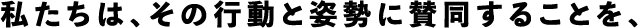 私たちは、その行動と姿勢に賛同することを、